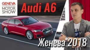 Видео Женева 2018: Audi A6